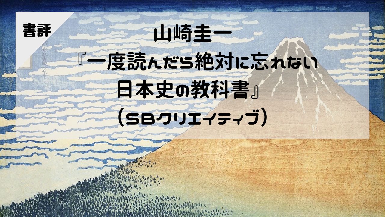【書評】山崎圭一『一度読んだら絶対に忘れない日本史の教科書』（SBクリエイティブ）