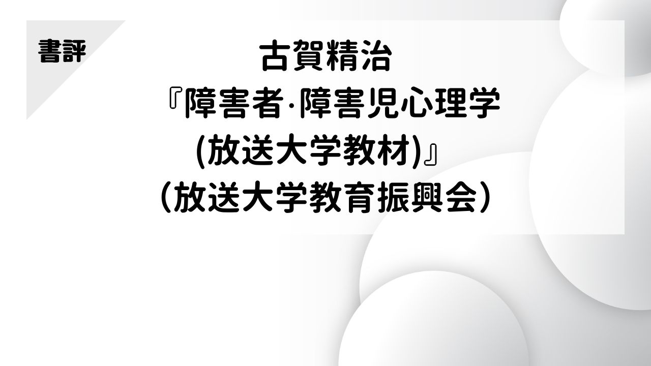 【書評】古賀精治『障害者・障害児心理学（放送大学教材）』（放送大学教育振興会）