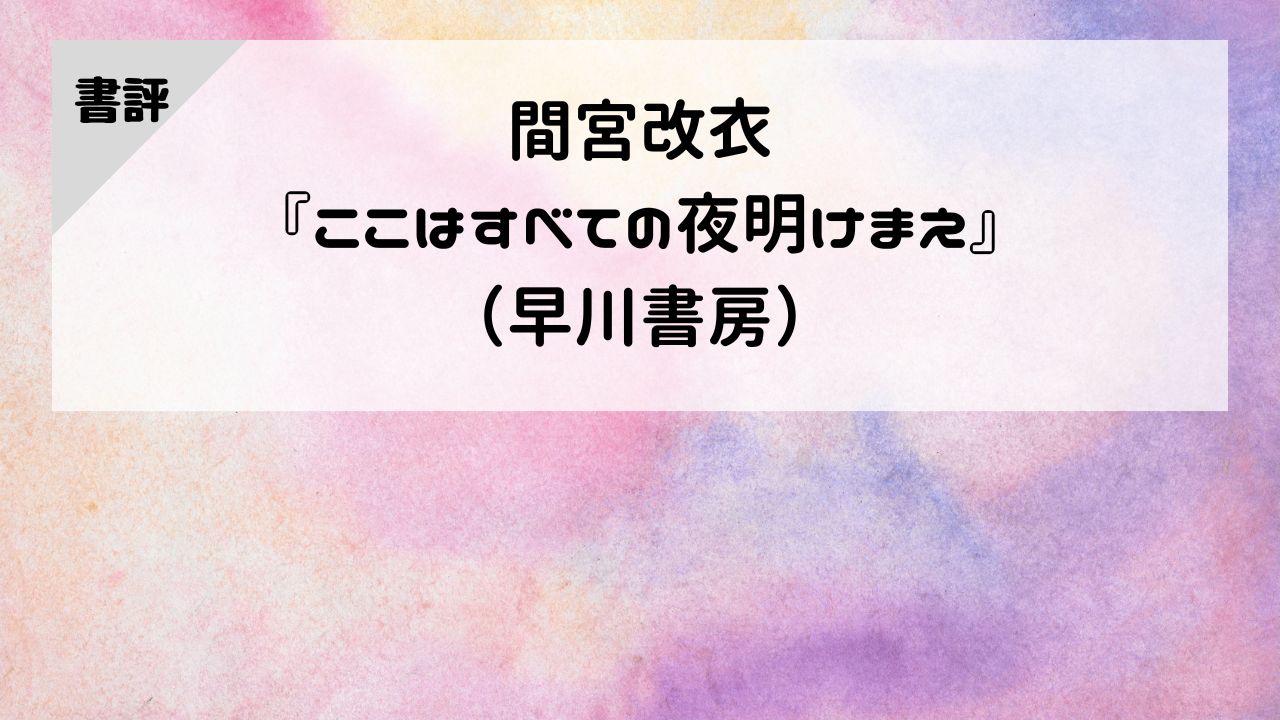 【書評】間宮改衣『ここはすべての夜明けまえ』（早川書房）